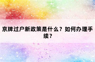 京牌过户新政策是什么？如何办理手续？