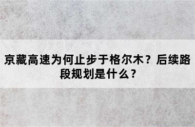 京藏高速为何止步于格尔木？后续路段规划是什么？
