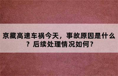 京藏高速车祸今天，事故原因是什么？后续处理情况如何？