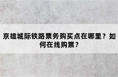 京雄城际铁路票务购买点在哪里？如何在线购票？