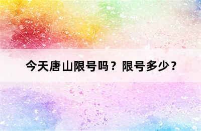 今天唐山限号吗？限号多少？