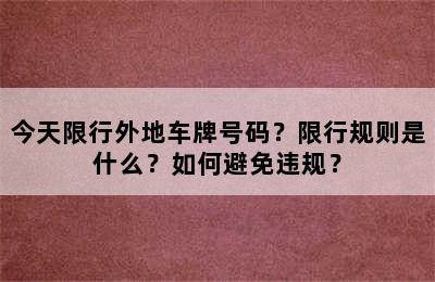 今天限行外地车牌号码？限行规则是什么？如何避免违规？
