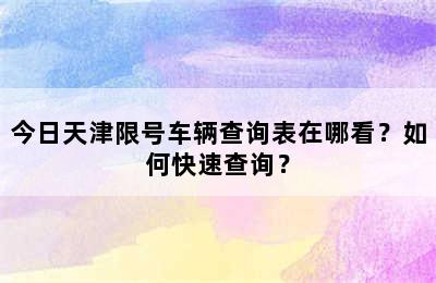 今日天津限号车辆查询表在哪看？如何快速查询？
