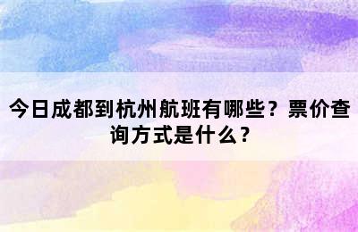 今日成都到杭州航班有哪些？票价查询方式是什么？