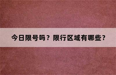 今日限号吗？限行区域有哪些？