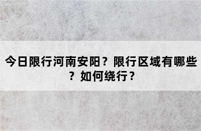 今日限行河南安阳？限行区域有哪些？如何绕行？
