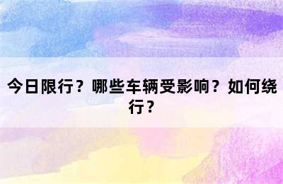 今日限行？哪些车辆受影响？如何绕行？