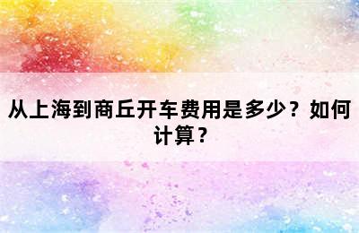从上海到商丘开车费用是多少？如何计算？