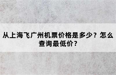 从上海飞广州机票价格是多少？怎么查询最低价？