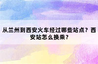从兰州到西安火车经过哪些站点？西安站怎么换乘？