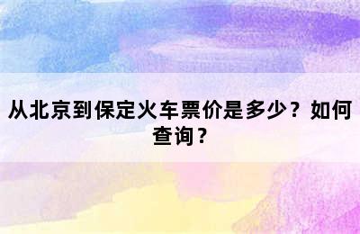 从北京到保定火车票价是多少？如何查询？