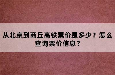 从北京到商丘高铁票价是多少？怎么查询票价信息？