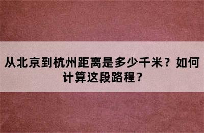 从北京到杭州距离是多少千米？如何计算这段路程？