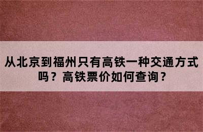 从北京到福州只有高铁一种交通方式吗？高铁票价如何查询？
