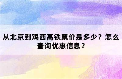 从北京到鸡西高铁票价是多少？怎么查询优惠信息？