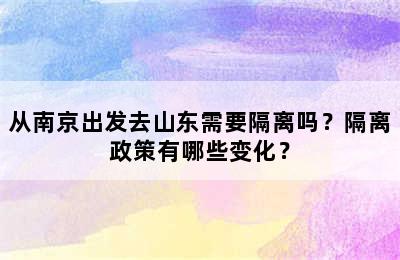 从南京出发去山东需要隔离吗？隔离政策有哪些变化？
