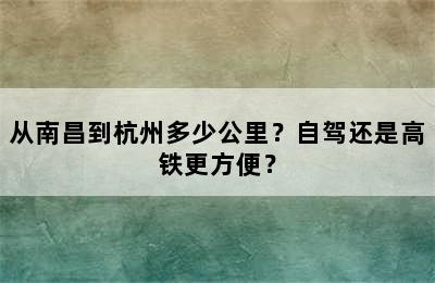 从南昌到杭州多少公里？自驾还是高铁更方便？