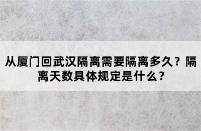 从厦门回武汉隔离需要隔离多久？隔离天数具体规定是什么？