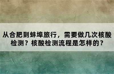 从合肥到蚌埠旅行，需要做几次核酸检测？核酸检测流程是怎样的？