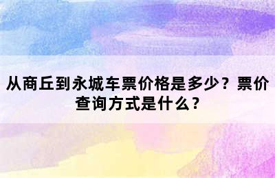从商丘到永城车票价格是多少？票价查询方式是什么？