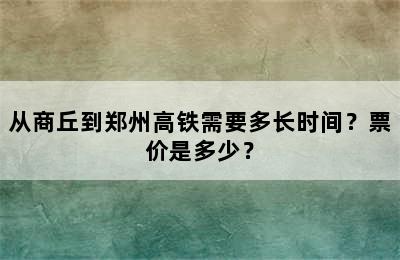 从商丘到郑州高铁需要多长时间？票价是多少？