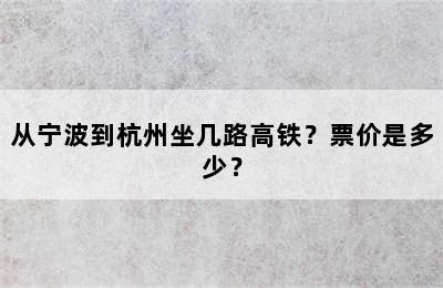 从宁波到杭州坐几路高铁？票价是多少？