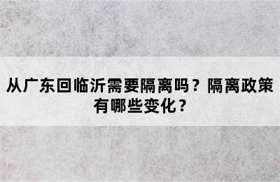 从广东回临沂需要隔离吗？隔离政策有哪些变化？