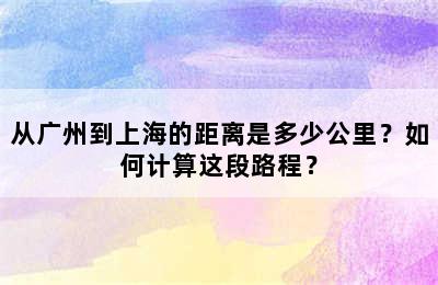 从广州到上海的距离是多少公里？如何计算这段路程？