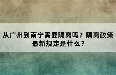 从广州到南宁需要隔离吗？隔离政策最新规定是什么？
