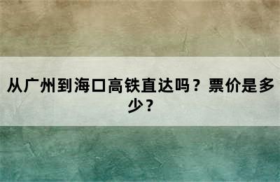 从广州到海口高铁直达吗？票价是多少？