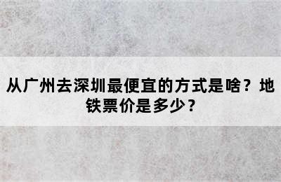 从广州去深圳最便宜的方式是啥？地铁票价是多少？