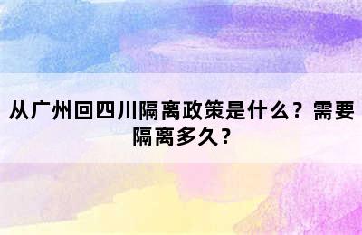 从广州回四川隔离政策是什么？需要隔离多久？