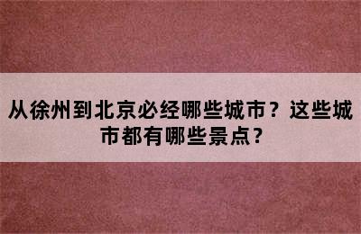 从徐州到北京必经哪些城市？这些城市都有哪些景点？