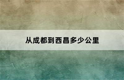 从成都到西昌多少公里