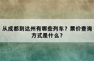 从成都到达州有哪些列车？票价查询方式是什么？