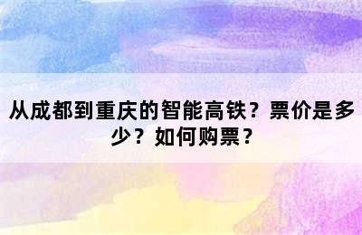 从成都到重庆的智能高铁？票价是多少？如何购票？