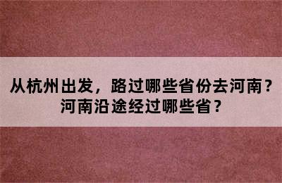 从杭州出发，路过哪些省份去河南？河南沿途经过哪些省？