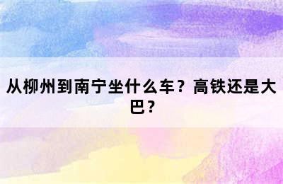 从柳州到南宁坐什么车？高铁还是大巴？