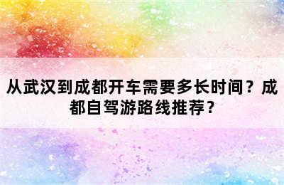 从武汉到成都开车需要多长时间？成都自驾游路线推荐？