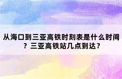 从海口到三亚高铁时刻表是什么时间？三亚高铁站几点到达？