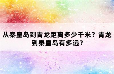 从秦皇岛到青龙距离多少千米？青龙到秦皇岛有多远？