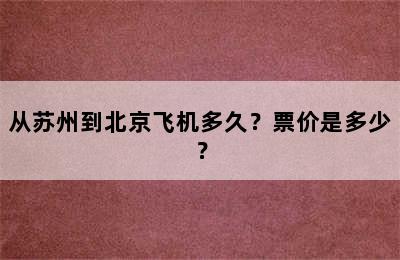 从苏州到北京飞机多久？票价是多少？