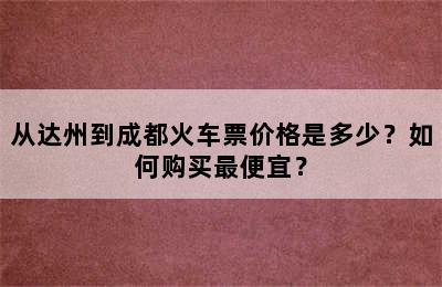 从达州到成都火车票价格是多少？如何购买最便宜？
