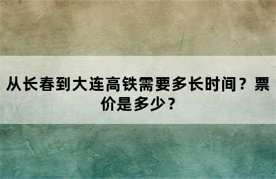 从长春到大连高铁需要多长时间？票价是多少？