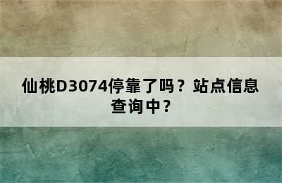 仙桃D3074停靠了吗？站点信息查询中？