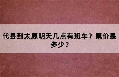 代县到太原明天几点有班车？票价是多少？