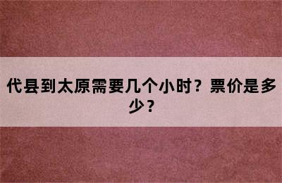 代县到太原需要几个小时？票价是多少？