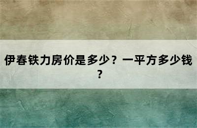 伊春铁力房价是多少？一平方多少钱？