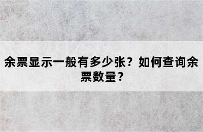 余票显示一般有多少张？如何查询余票数量？