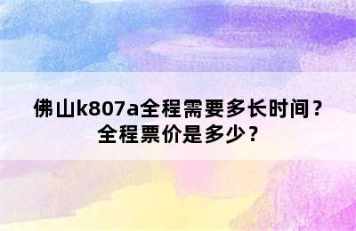 佛山k807a全程需要多长时间？全程票价是多少？